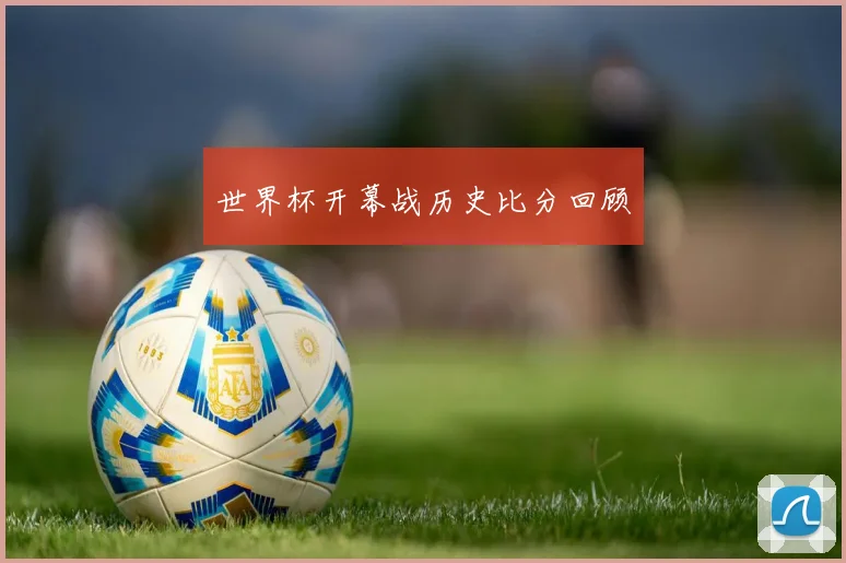 世界杯开幕战历史比分回顾