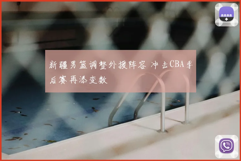 新疆男篮调整外援阵容 冲击CBA季后赛再添变数